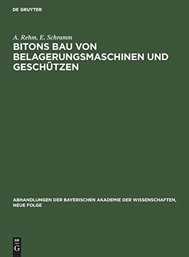 Bitons Bau von Belagerungsmaschinen und Geschützen: Griechisch und deutsch (Abhandlungen der Bayerischen Akademie der Wissenschaften, Neue Folge, 2, Band 2)