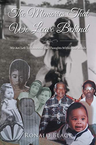 The Memories That We Leave Behind: We Are Left To Reconcile The Thoughts Within Our Minds