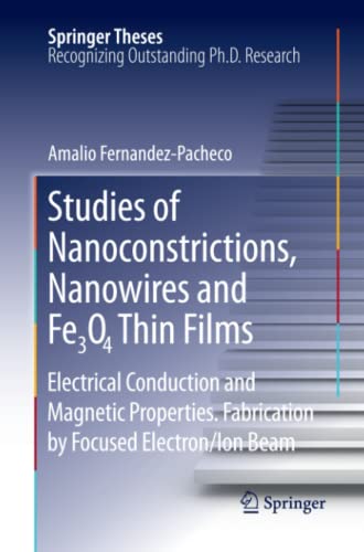Studies of Nanoconstrictions, Nanowires and Fe3O4 Thin Films: Electrical Conduction and Magnetic Properties. Fabrication by Focused Electron/Ion Beam (Springer Theses)