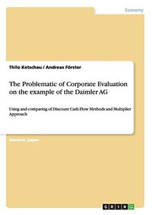 The Problematic of Corporate Evaluation on the example of the Daimler AG: Using and comparing of Discount Cash Flow Methods and Multiplier Approach
