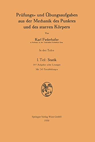 Prüfungs- und Übungsaufgaben aus der Mechanik des Punktes und des starren Körpers: I. Teil: Statik