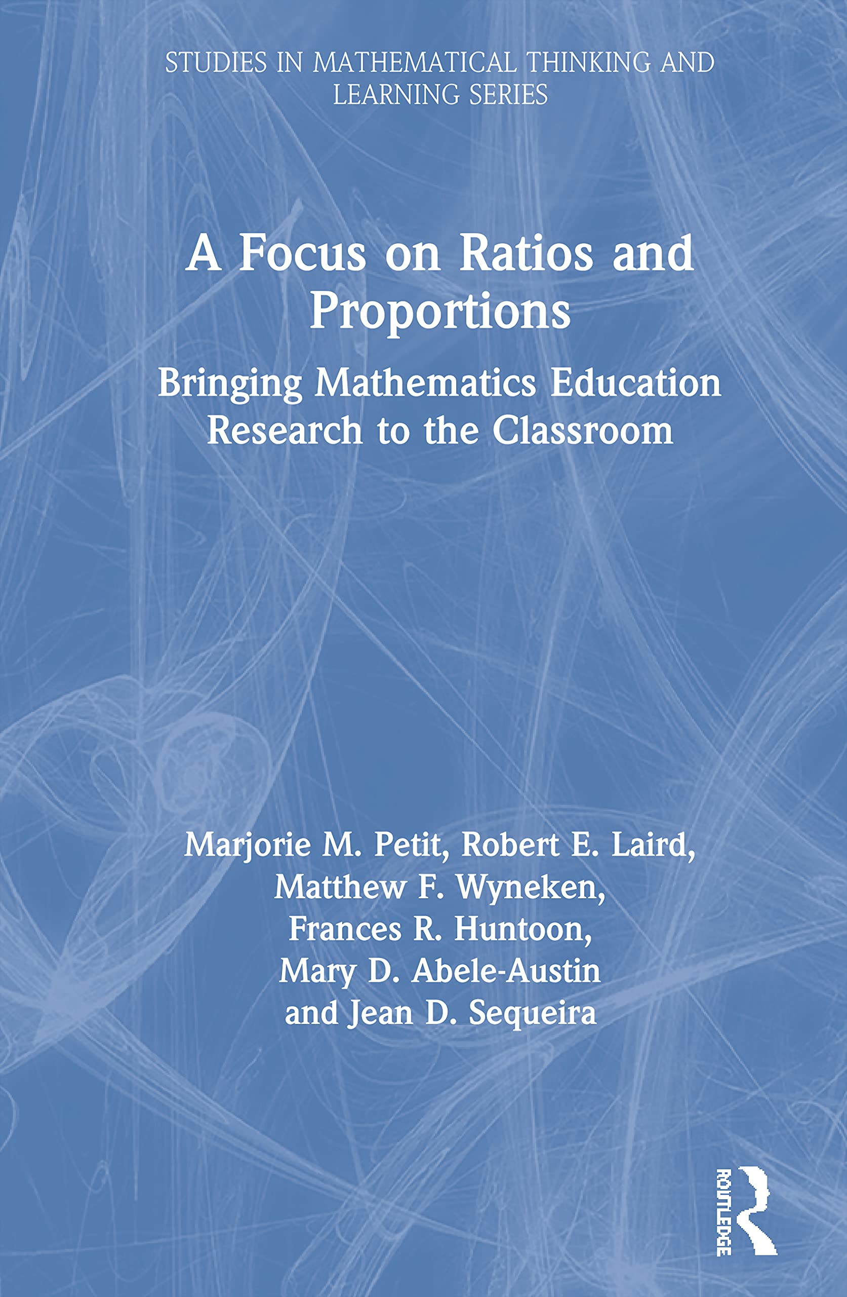 A Focus on Ratios and Proportions: Bringing Mathematics Education Research to the Classroom (Studies in Mathematical Thinking and Learning)