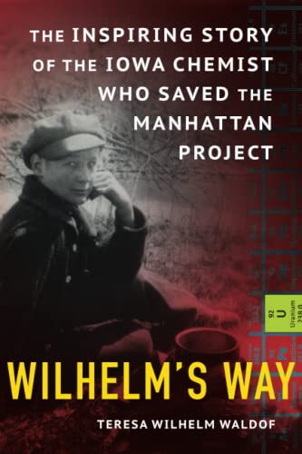 Wilhelm's Way: The Inspiring Story of the Iowa Chemist Who Saved the Manhattan Project