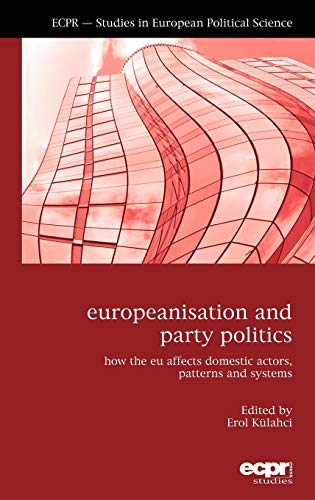 Europeanisation and Party Politics: How the EU affects Domestic Actors, Patterns and Systems (ECPR - Studies in European Political Science)