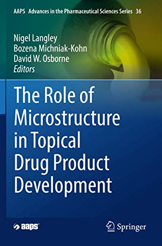 The Role of Microstructure in Topical Drug Product Development (AAPS Advances in the Pharmaceutical Sciences Series, 36, Band 36)