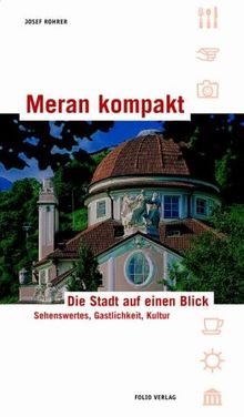 Meran kompakt: Die Stadt auf eine Blick. Sehenswertes, Gastlichkeit, Kultur. Mit Stadtplan