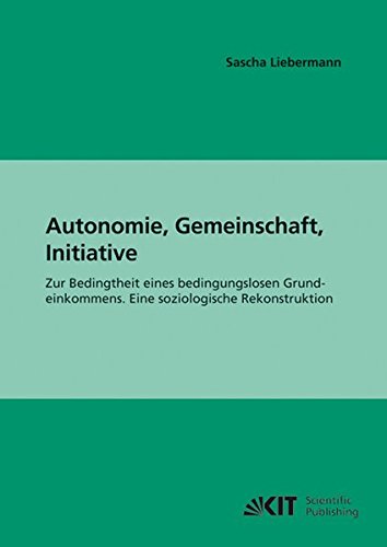 Autonomie, Gemeinschaft, Initiative: Zur Bedingtheit eines bedingungslosen Grundeinkommens. Eine soziologische Rekonstruktion (Impulse für eine unternehmerische Gesellschaft)