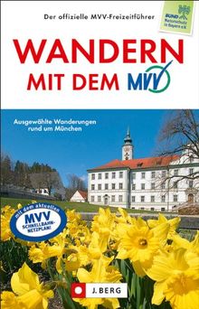 Wandern mit dem MVV: Entspannt wandern mit Bus und Bahn - der Wanderführer München und Umgebung präsentiert  50 ausgewählte Wanderungen und ... Die schönsten 50 Touren mit Bahn und Bus