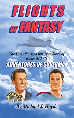 Flights of Fantasy: The Unauthorized But True Story of Radio & TV's Adventures of Superman