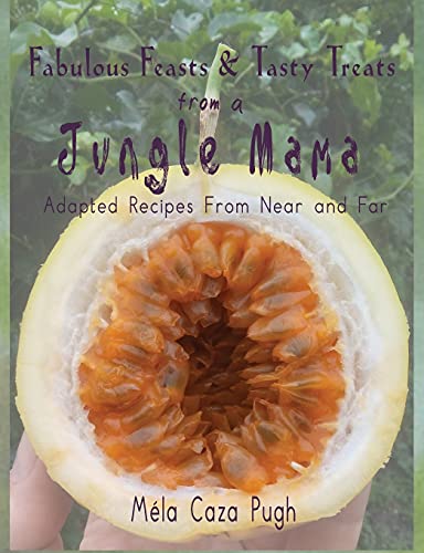 Fabulous Feasts & Tasty Treats from a Jungle Mama: Recipes Adapted from Near and Far