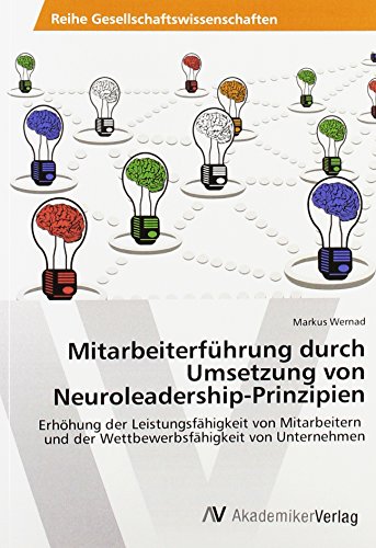 Mitarbeiterführung durch Umsetzung von Neuroleadership-Prinzipien: Erhöhung der Leistungsfähigkeit von Mitarbeitern und der Wettbewerbsfähigkeit von Unternehmen