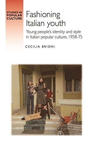 Fashioning Italian youth: Young people's identity and style in Italian popular culture, 1958-75 (Studies in Popular Culture)