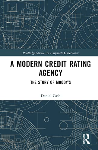 A Modern Credit Rating Agency: The Story of Moody's (Routledge Studies in Corporate Governance)