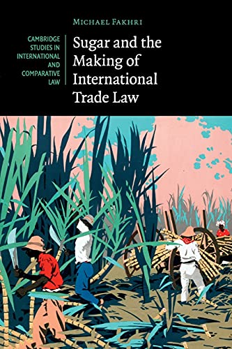 Sugar and the Making of International Trade Law (Cambridge Studies in International and Comparative Law, Band 114)