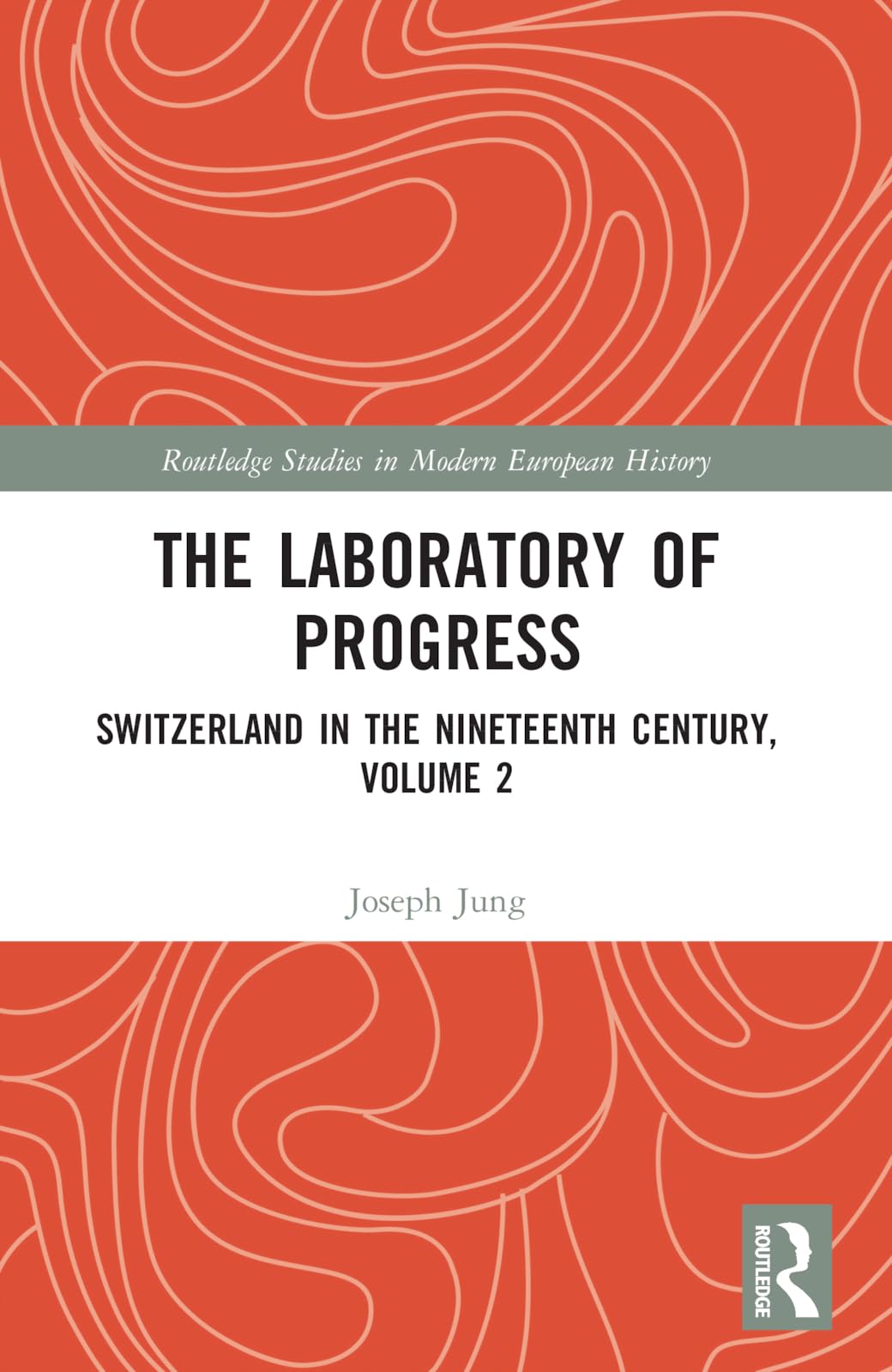 The Laboratory of Progress: Switzerland in the Nineteenth Century, Volume 2 (Routledge Studies in Modern European History)