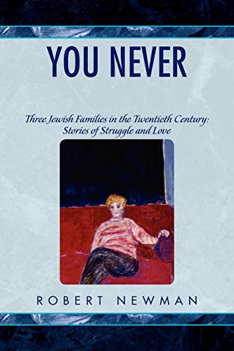You Never Know: Three Jewish Families in the Twentieth Century: Stories of Struggle and Love