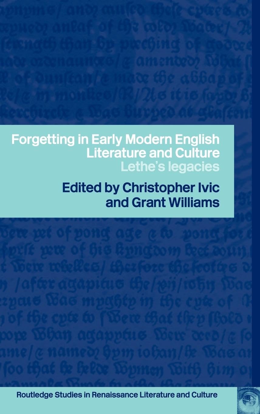 Forgetting in Early Modern English Literature and Culture: Lethe's Legacy (Routledge Studies in Renaissance Literature and Culture, 3)