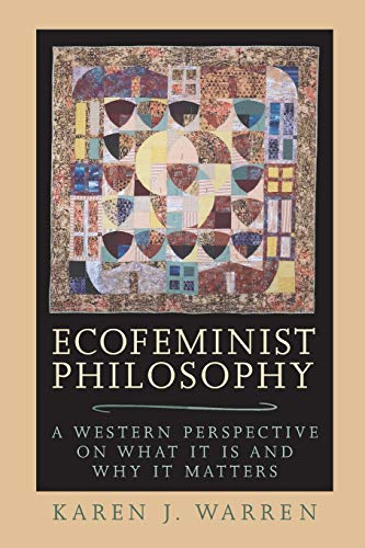 Warren, Karen J. Ecofeminist Philosophy, A Western Perspective On What It Is And Why It Matters (Studies In Social, Political, And Legal Philosophy)
