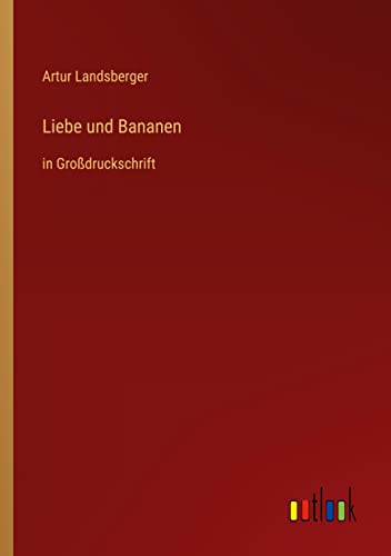 Liebe und Bananen: in Großdruckschrift