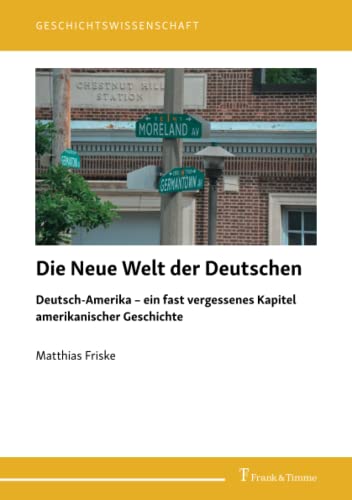 Die Neue Welt der Deutschen: Deutsch-Amerika – ein fast vergessenes Kapitel amerikanischer Geschichte (Geschichtswissenschaft)