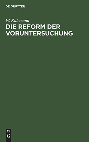 Die Reform der Voruntersuchung: Vorschläge zu einer Änderung der Strafprozessordnung nebst einem Gesetzentwurf mit Begründung