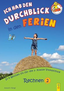 Ich hab den Durchblick in den Ferien - Rechnen 2: In 4 Wochen fit für die 3. Klasse Volksschule