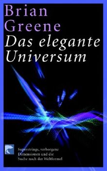 Das elegante Universum. Superstrings, verborgene Dimensionen und die Suche nach der Weltformel