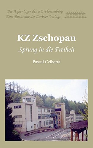 KZ Zschopau: Sprung in die Freiheit (Die Außenlager des KZ Flossenbürg)