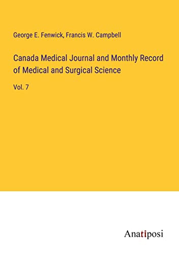 Canada Medical Journal and Monthly Record of Medical and Surgical Science: Vol. 7