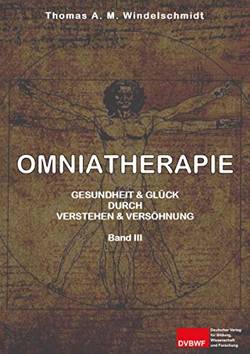 Omniatherapie: Gesundheit & Glück durch Verstehen & Versöhnung Band III