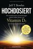 Hochdosiert: Die wundersamen Auswirkungen extrem hoher Dosen von Vitamin D3, dem Sonnenscheinhormon - Mein 1 Jahr dauerndes Experiment mit 100000 IE/Tag