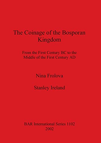 The Coinage of the Bosporan Kingdom: From the First Century BC to the Middle of the First Century AD (British Archaeological Reports British Series, Band 1102)