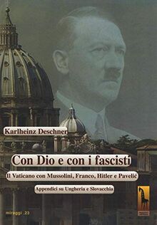 Con Dio e con i fascisti. Il Vaticano con Mussolini, Franco, Hitler e Pavelic. Appendici su Ungheria e Slovacchia (Miraggi)
