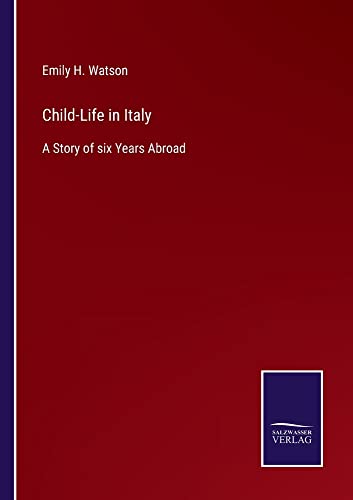 Child-Life in Italy: A Story of six Years Abroad