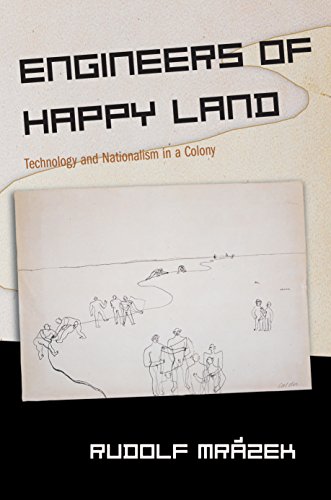 Engineers of Happy Land: Technology and Nationalism in a Colony (Princeton Studies in Culture/Power/History)