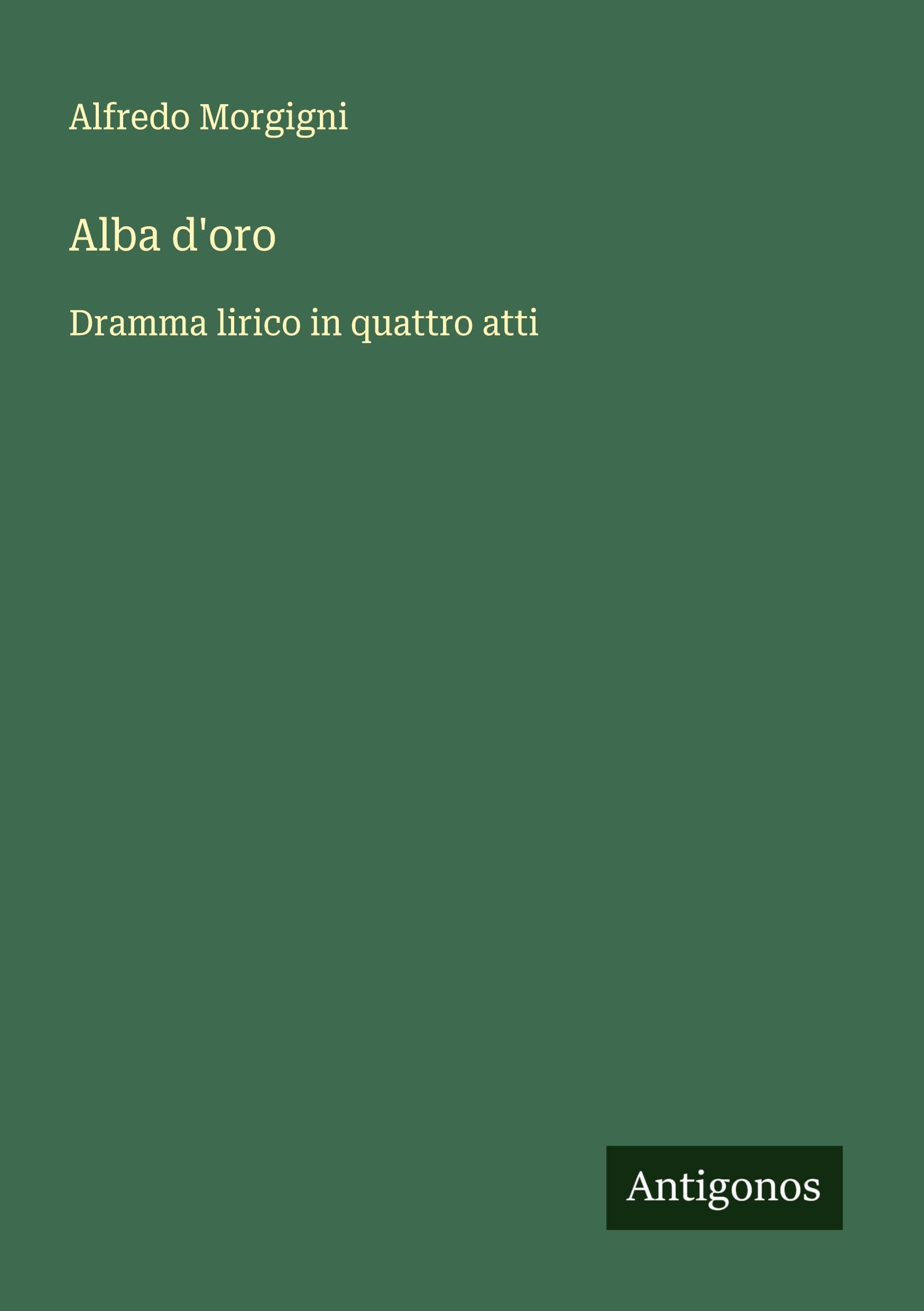 Alba d'oro: Dramma lirico in quattro atti