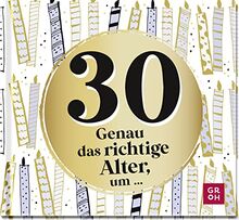 30 - Genau das richtige Alter, um ...: Mini-Geschenkbuch zum 30. Geburtstag mit 30 kleinen Ideen für das neue Lebensjahr