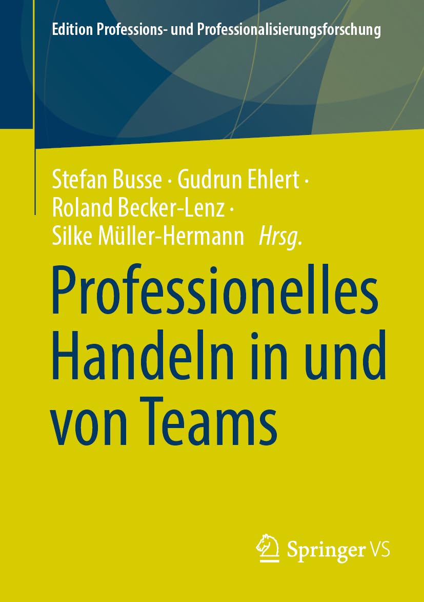Professionelles Handeln in und von Teams (Edition Professions- und Professionalisierungsforschung, Band 16)