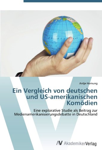 Ein Vergleich von deutschen und US-amerikanischen Komödien: Eine explorative Studie als Beitrag zur Medienamerikanisierungsdebatte in Deutschland