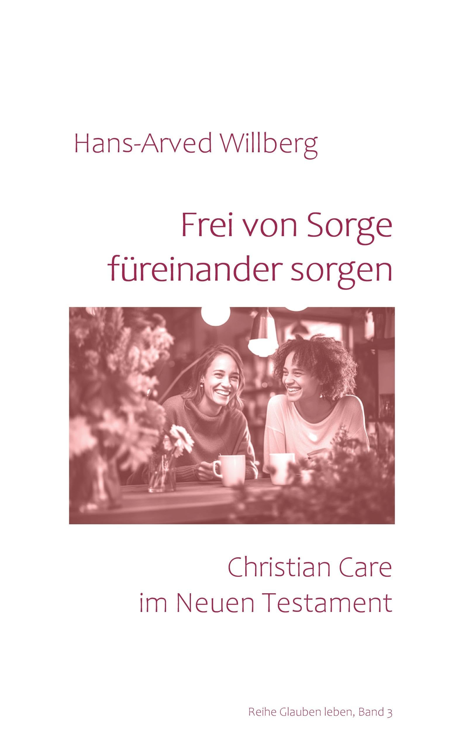 Frei von Sorge füreinander sorgen: Christian Care im Neuen Testament