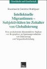 Intellektuelle Migrantinnen - Subjektivitäten im Zeitalter von Globalisierung: Eine postkoloniale dekonstruktive Analyse von Biographien im ... (Geschlecht und Gesellschaft)