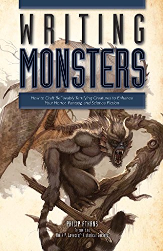 The Writing Monsters: How to Craft Believably Terrifying Creatures to Enhance Your Horror, Fantasy, and Science Fiction