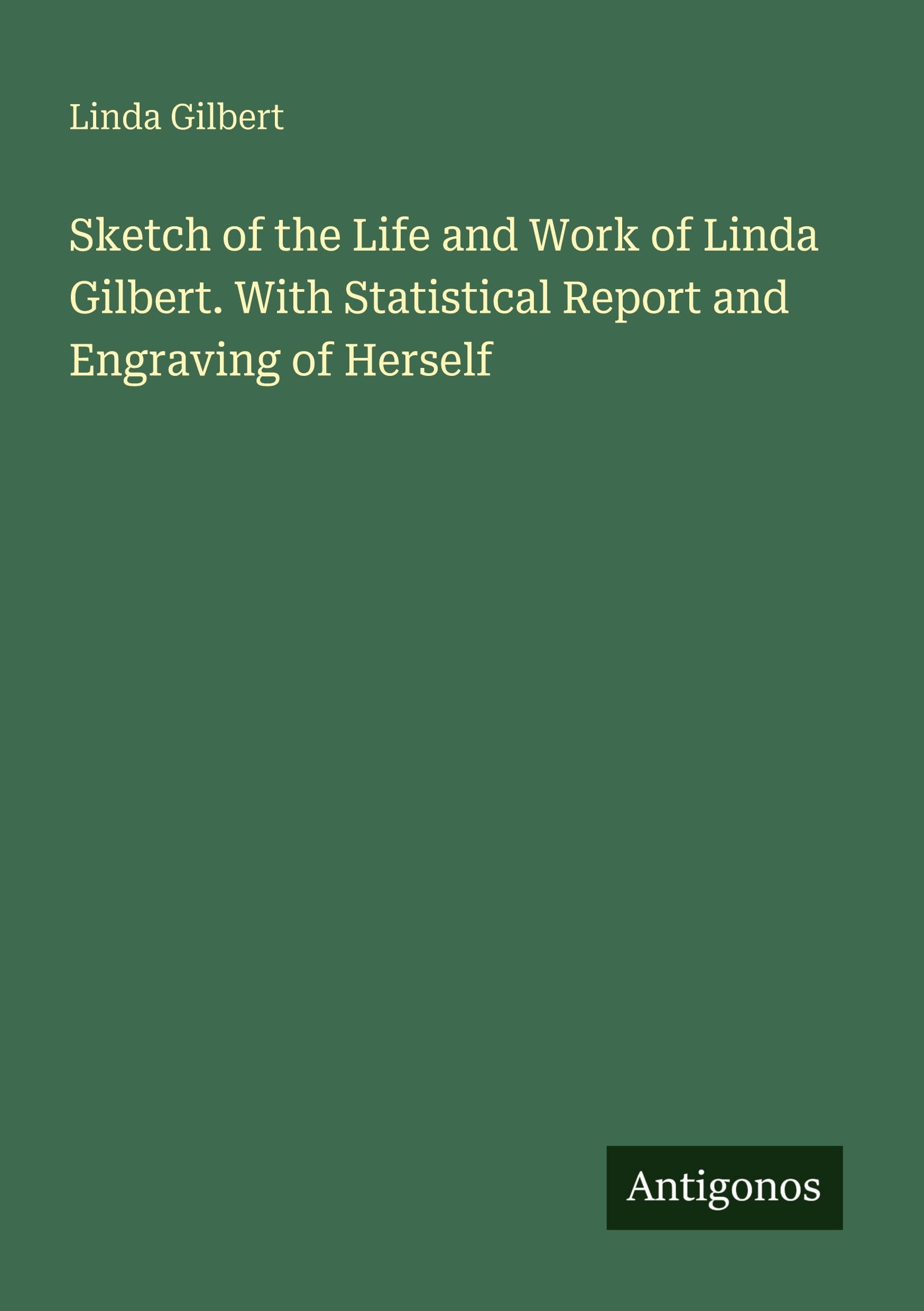 Sketch of the Life and Work of Linda Gilbert. With Statistical Report and Engraving of Herself