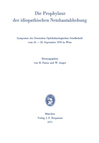 Die Prophylaxe der idiopathischen Netzhautabhebung: Symposion der Deutschen Ophthalmologischen Gesellschaft vom 21.-23. September 1970 in Wien (Symposien der Deutschen Ophthalmologischen Gesellschaft)