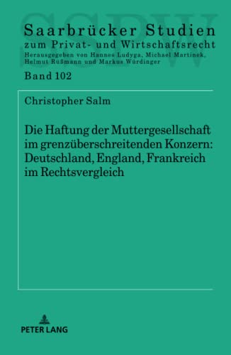Die Haftung der Muttergesellschaft im grenzüberschreitenden Konzern: Deutschland, England, Frankreich im Rechtsvergleich: Dissertationsschrift ... zum Privat- und Wirtschaftsrecht, Band 102)