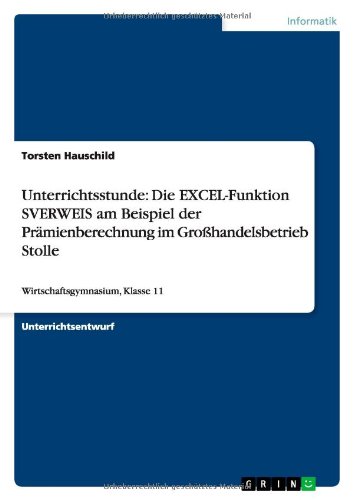Unterrichtsstunde: Die EXCEL-Funktion SVERWEIS am Beispiel der Prämienberechnung im Großhandelsbetrieb Stolle: Wirtschaftsgymnasium, Klasse 11