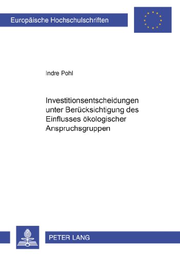 Investitionsentscheidungen unter Berücksichtigung des Einflusses ökologischer Anspruchsgruppen (Europäische Hochschulschriften - Reihe V)