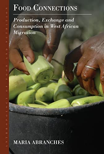 Food Connections: Production, Exchange and Consumption in West African Migration (The Anthropology of Food and Nutrition, 10)