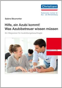 Hilfe, ein Azubi kommt! Was Azubibetreuer wissen müssen: Ein Wegweiser für Ausbildungsbeauftragte