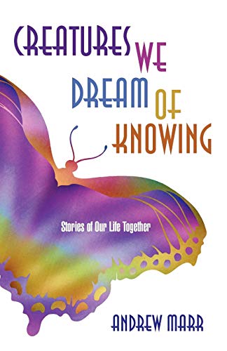 Creatures We Dream of Knowing: Stories of Our Life Together